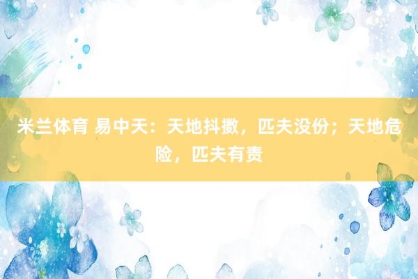 米兰体育 易中天：天地抖擞，匹夫没份；天地危险，匹夫有责